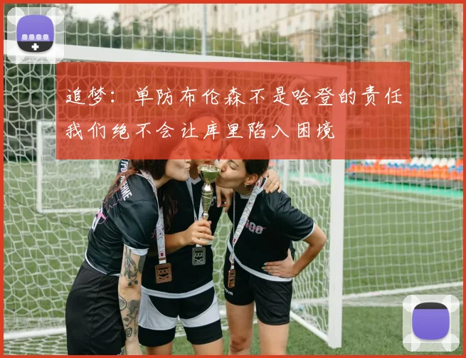 追梦：单防布伦森不是哈登的责任我们绝不会让库里陷入困境